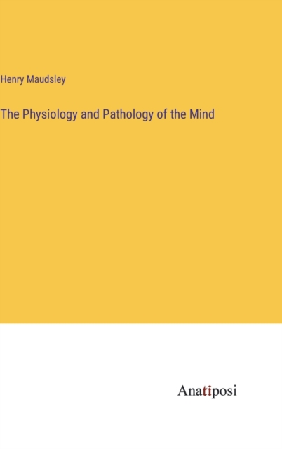 The Physiology and Pathology of the Mind, Hardback Book