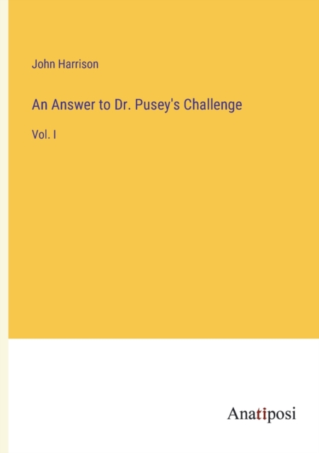 An Answer to Dr. Pusey's Challenge : Vol. I, Paperback / softback Book