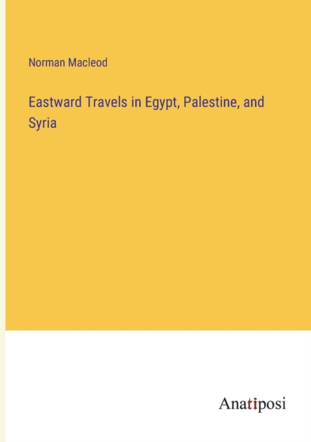 Eastward Travels in Egypt, Palestine, and Syria, Paperback / softback Book