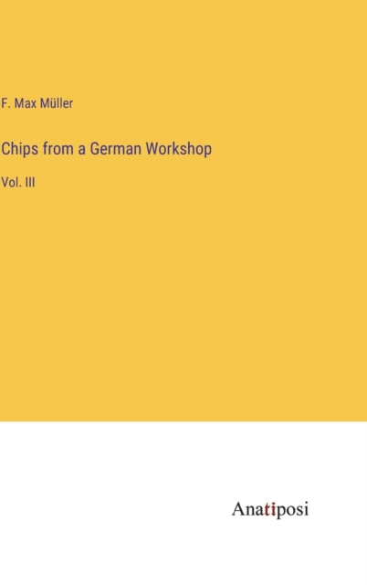 Chips from a German Workshop : Vol. III, Hardback Book