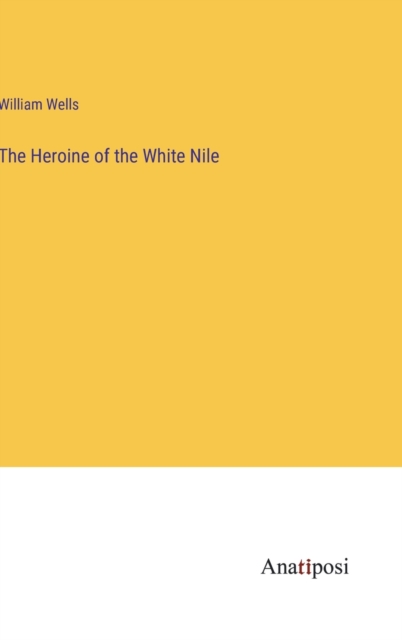 The Heroine of the White Nile, Hardback Book