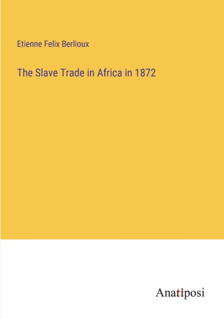 The Slave Trade in Africa in 1872, Paperback / softback Book