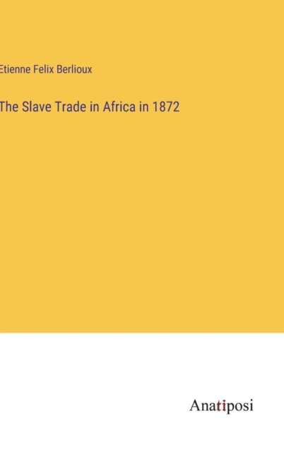 The Slave Trade in Africa in 1872, Hardback Book