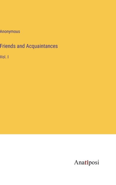 Friends and Acquaintances : Vol. I, Hardback Book