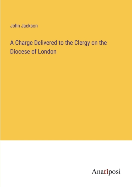 A Charge Delivered to the Clergy on the Diocese of London, Paperback / softback Book