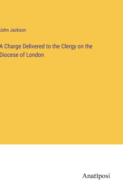 A Charge Delivered to the Clergy on the Diocese of London, Hardback Book