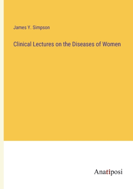 Clinical Lectures on the Diseases of Women, Paperback / softback Book