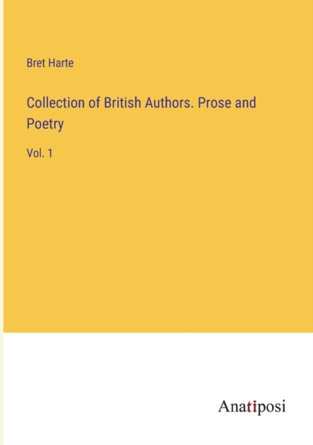 Collection of British Authors. Prose and Poetry : Vol. 1, Paperback / softback Book