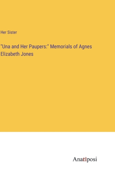 "Una and Her Paupers : " Memorials of Agnes Elizabeth Jones, Hardback Book