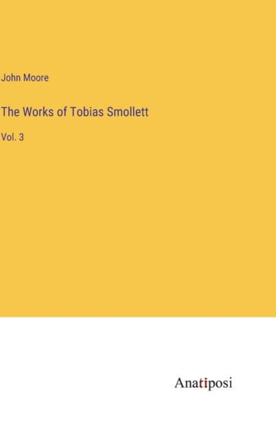 The Works of Tobias Smollett : Vol. 3, Hardback Book