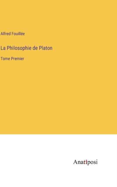 La Philosophie de Platon : Tome Premier, Hardback Book