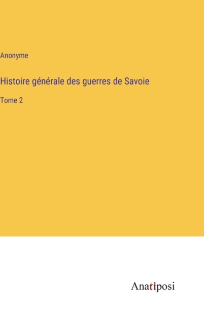 Histoire generale des guerres de Savoie : Tome 2, Hardback Book