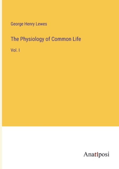 The Physiology of Common Life : Vol. I, Paperback / softback Book