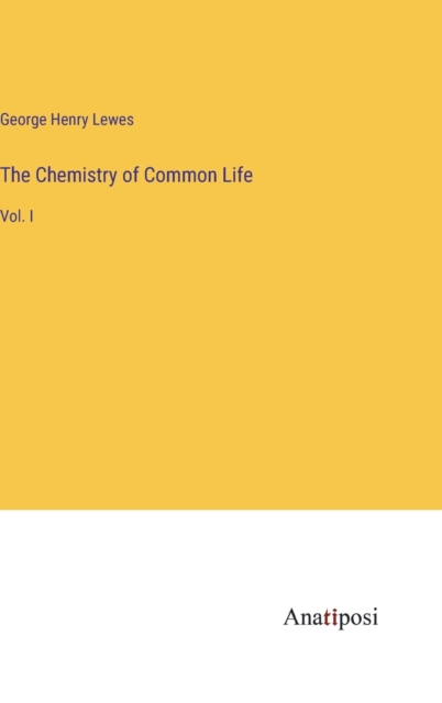 The Chemistry of Common Life : Vol. I, Hardback Book