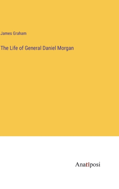 The Life of General Daniel Morgan, Hardback Book