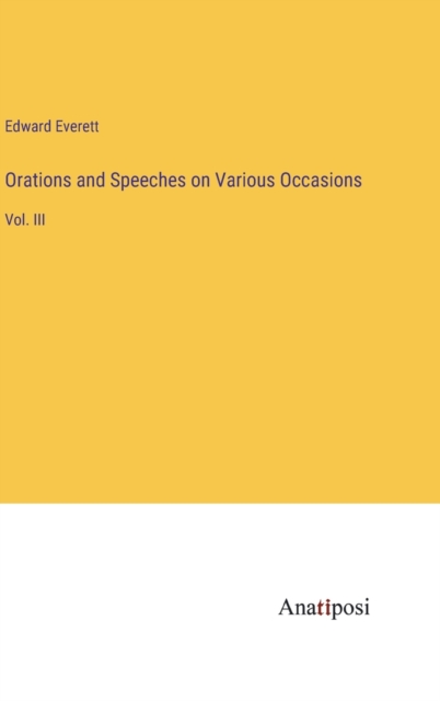 Orations and Speeches on Various Occasions : Vol. III, Hardback Book