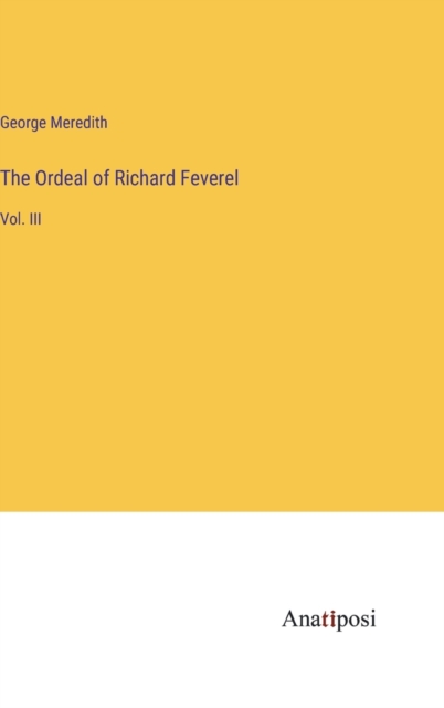 The Ordeal of Richard Feverel : Vol. III, Hardback Book