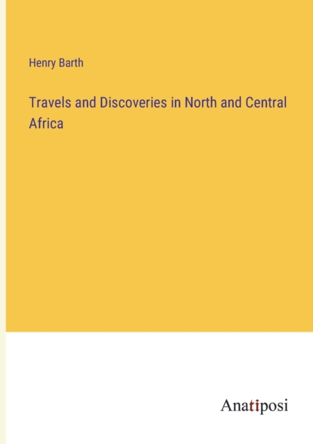 Travels and Discoveries in North and Central Africa, Paperback / softback Book