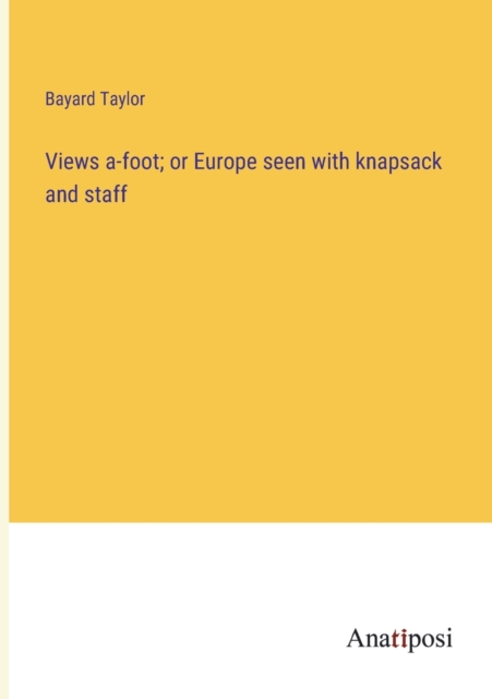 Views a-foot; or Europe seen with knapsack and staff, Paperback / softback Book