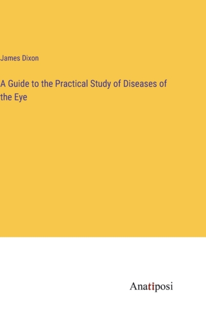 A Guide to the Practical Study of Diseases of the Eye, Hardback Book