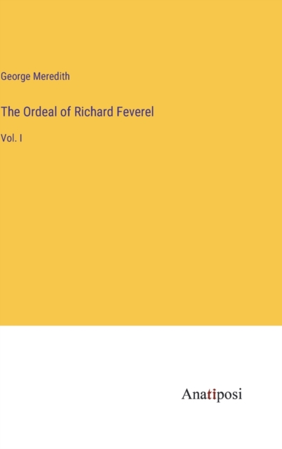 The Ordeal of Richard Feverel : Vol. I, Hardback Book