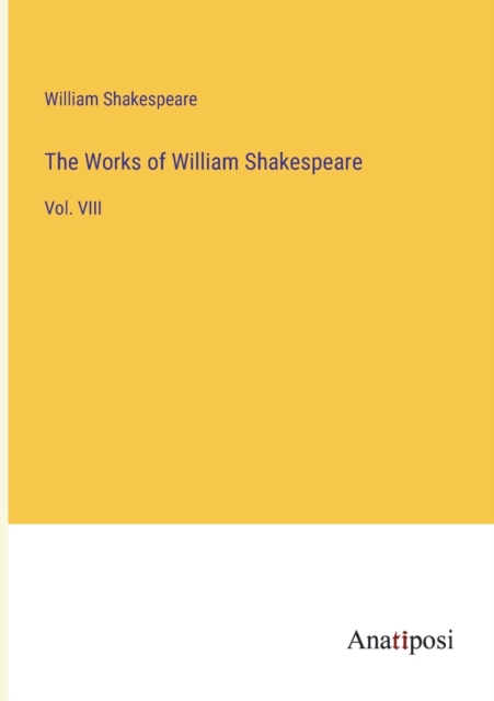 The Works of William Shakespeare : Vol. VIII, Paperback / softback Book