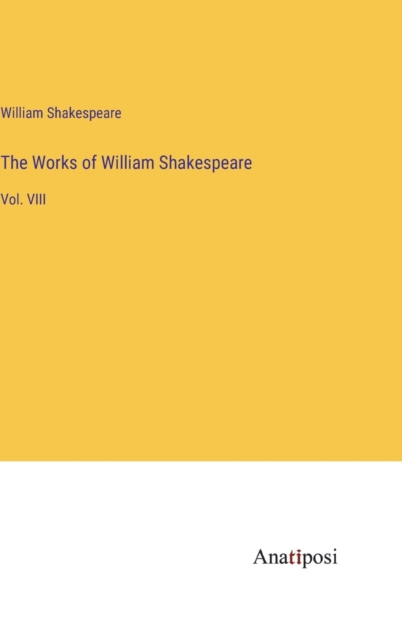 The Works of William Shakespeare : Vol. VIII, Hardback Book