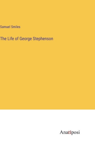 The Life of George Stephenson, Hardback Book
