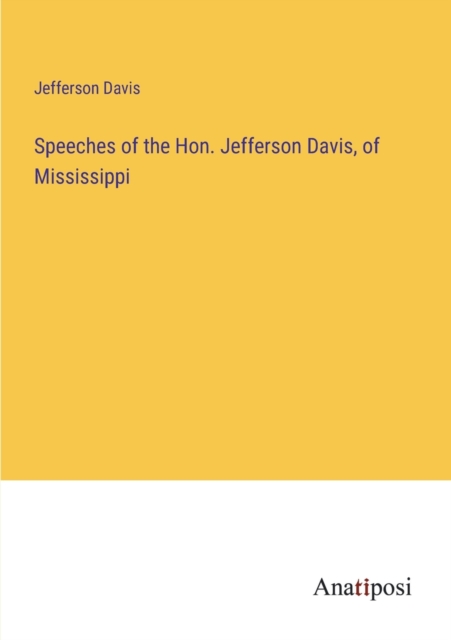 Speeches of the Hon. Jefferson Davis, of Mississippi, Paperback / softback Book