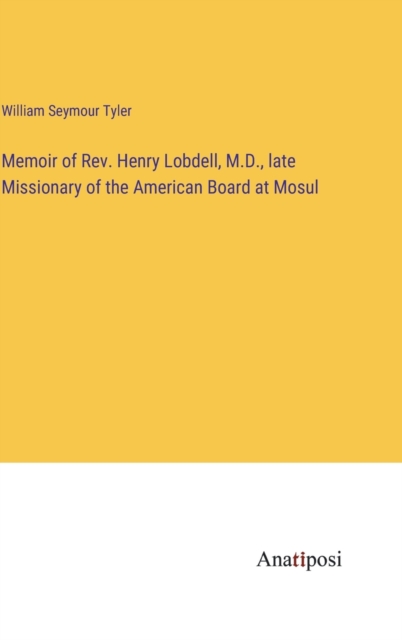 Memoir of Rev. Henry Lobdell, M.D., late Missionary of the American Board at Mosul, Hardback Book