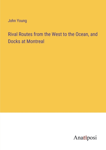 Rival Routes from the West to the Ocean, and Docks at Montreal, Paperback / softback Book