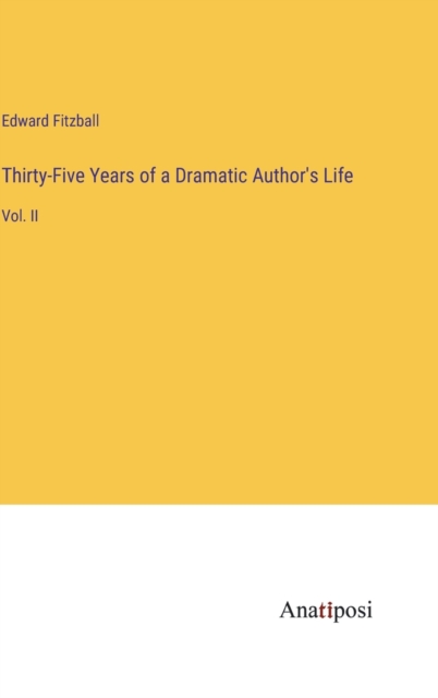 Thirty-Five Years of a Dramatic Author's Life : Vol. II, Hardback Book