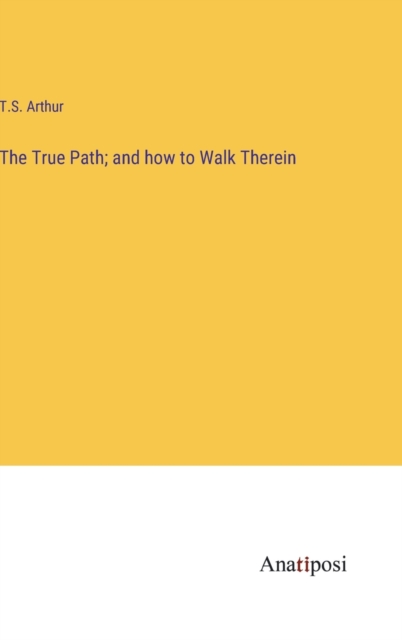 The True Path; and how to Walk Therein, Hardback Book
