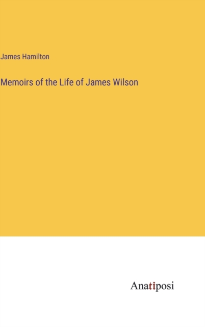 Memoirs of the Life of James Wilson, Hardback Book