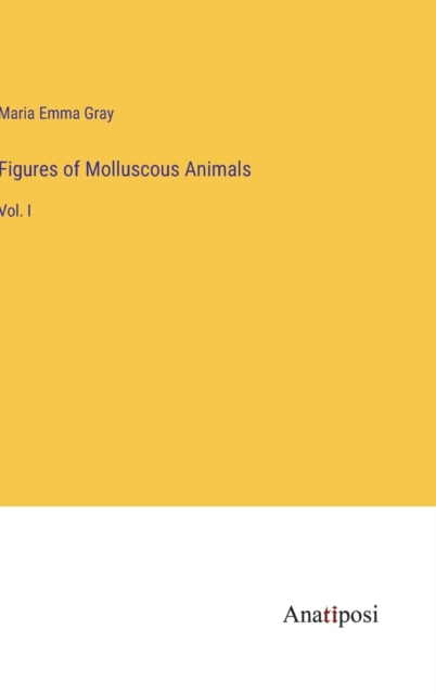 Figures of Molluscous Animals : Vol. I, Hardback Book