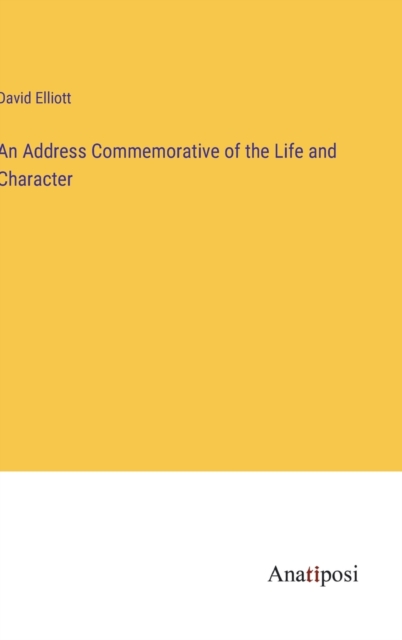 An Address Commemorative of the Life and Character, Hardback Book