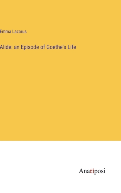 Alide : an Episode of Goethe's Life, Hardback Book