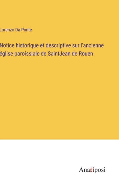 Notice historique et descriptive sur l'ancienne eglise paroissiale de SaintJean de Rouen, Hardback Book