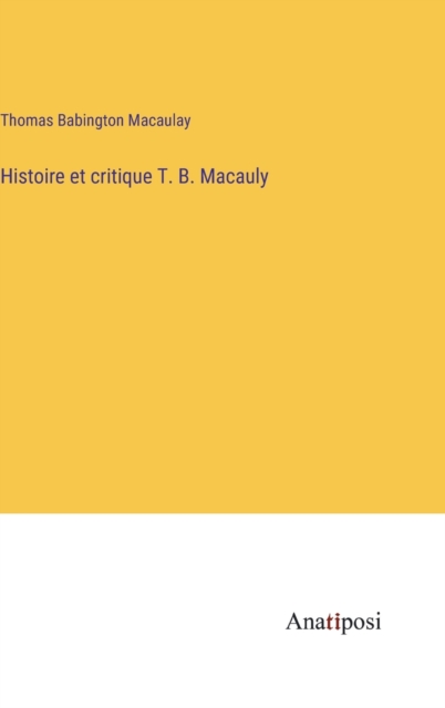 Histoire et critique T. B. Macauly, Hardback Book