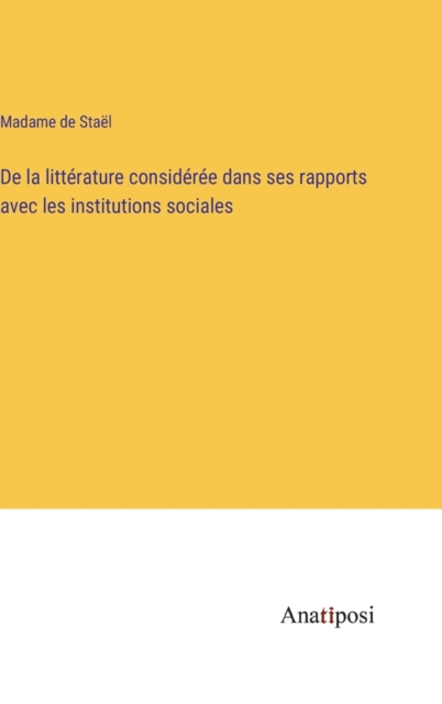 De la litterature consideree dans ses rapports avec les institutions sociales, Hardback Book