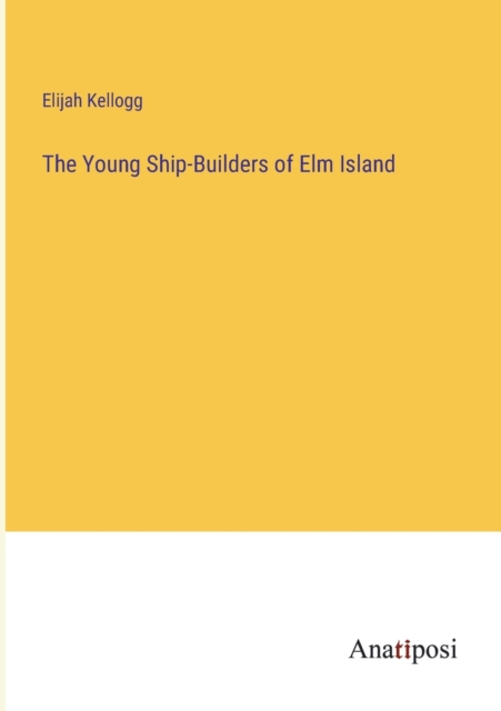 The Young Ship-Builders of Elm Island, Paperback / softback Book