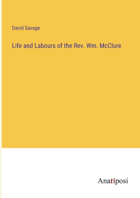 Life and Labours of the Rev. Wm. McClure, Paperback / softback Book