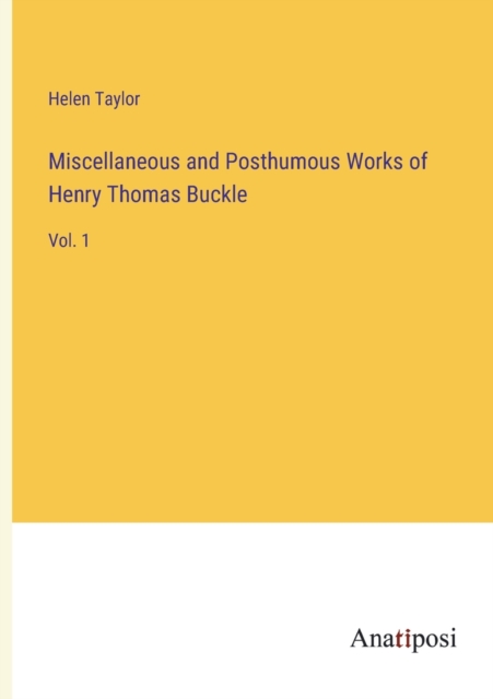 Miscellaneous and Posthumous Works of Henry Thomas Buckle : Vol. 1, Paperback / softback Book