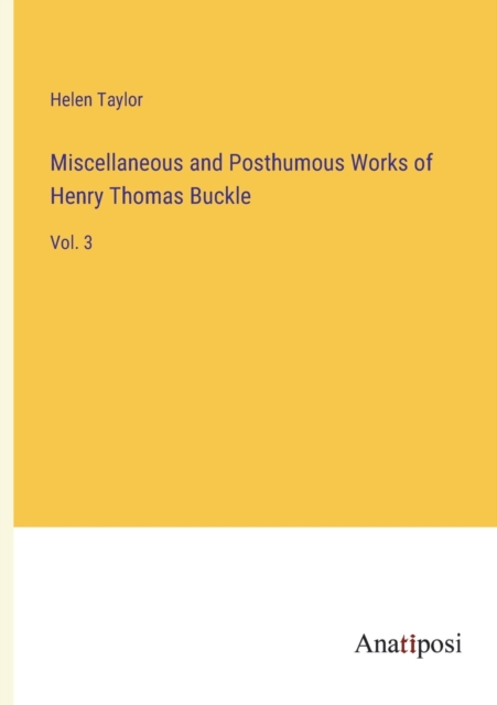 Miscellaneous and Posthumous Works of Henry Thomas Buckle : Vol. 3, Paperback / softback Book