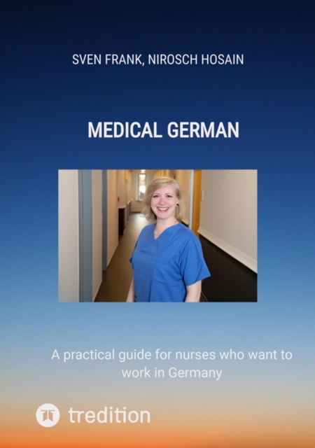 Medical German : A practical guide for nurses who want to work in Germany, EPUB eBook