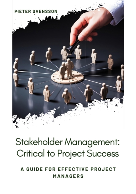 Stakeholder Management: Critical to Project Success : A Guide for Effective Project Managers, EPUB eBook