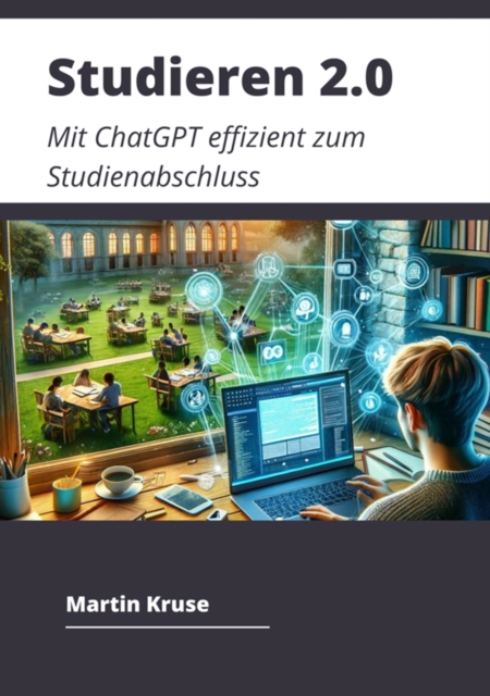 Studieren 2.0 : Mit ChatGPT effizient zum Studienabschluss, EPUB eBook