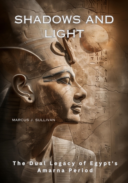Shadows and Light : The Dual Legacy of Egypt's Amarna Period, EPUB eBook
