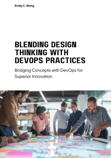 Blending Design Thinking with DevOps Practices : Bridging Concepts with DevOps for Superior Innovation, EPUB eBook