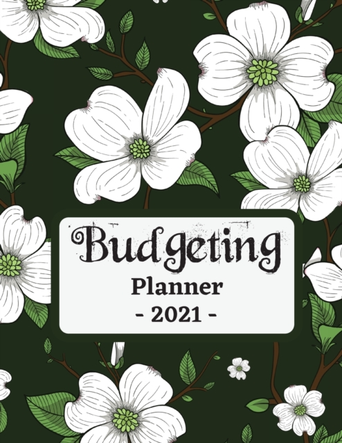 Budgeting Planner 2021 : One Year Financial Planner and Bill Payments, Monthly & Weekly Expense Tracker, Savings and Bill Organizer Journal Notebook, Paperback / softback Book
